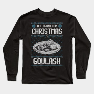 All I Want For Christmas Is Goulash - Ugly Xmas Sweater For Hungarian Goulash Lovers Long Sleeve T-Shirt